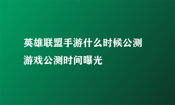 英雄联盟手游什么时候公测 游戏公测时间曝光