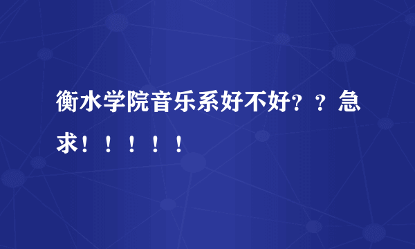 衡水学院音乐系好不好？？急求！！！！！