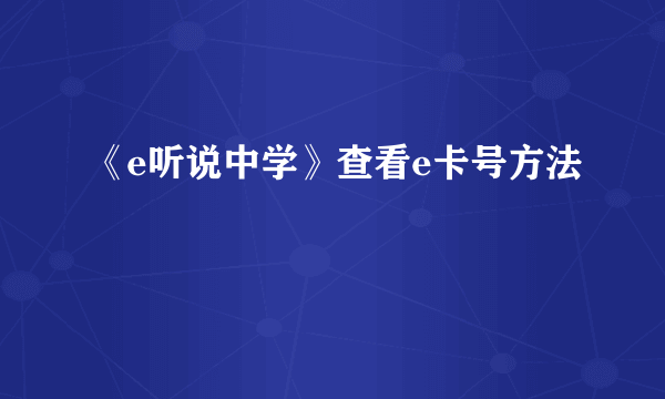 《e听说中学》查看e卡号方法