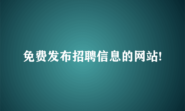 免费发布招聘信息的网站!