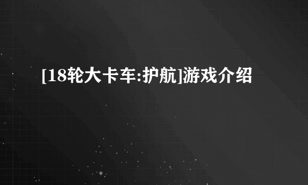 [18轮大卡车:护航]游戏介绍