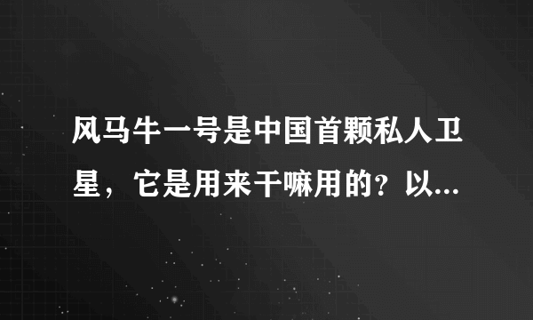 风马牛一号是中国首颗私人卫星，它是用来干嘛用的？以后谁都可以发射卫星了吗？