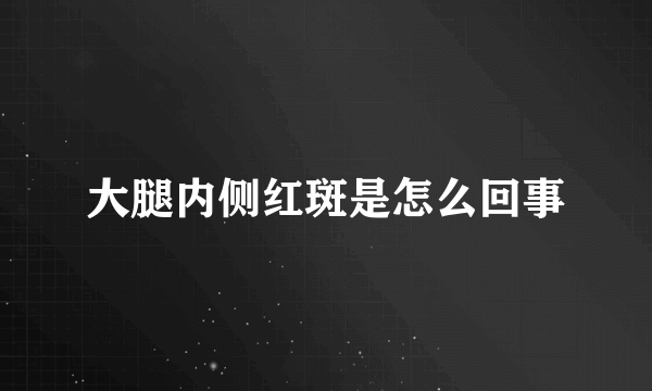 大腿内侧红斑是怎么回事