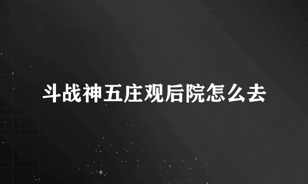 斗战神五庄观后院怎么去