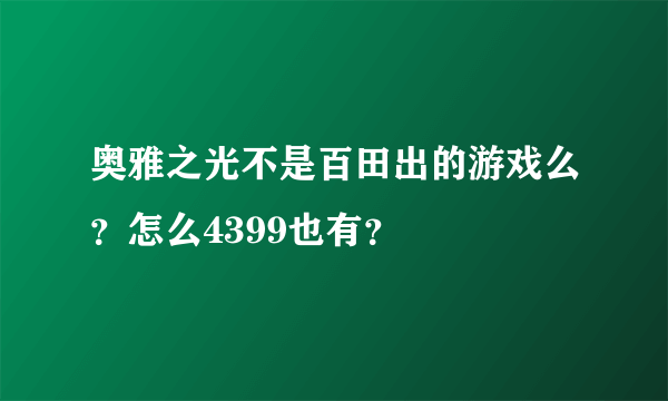 奥雅之光不是百田出的游戏么？怎么4399也有？