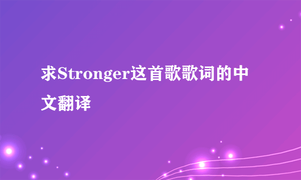 求Stronger这首歌歌词的中文翻译