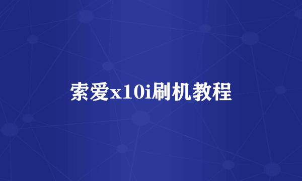 索爱x10i刷机教程