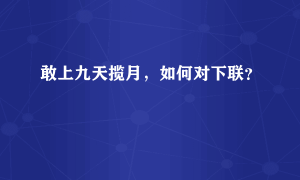 敢上九天揽月，如何对下联？