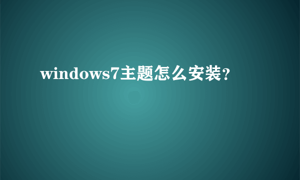 windows7主题怎么安装？