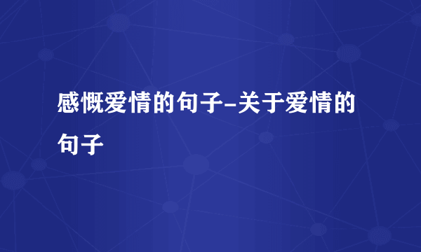 感慨爱情的句子-关于爱情的句子