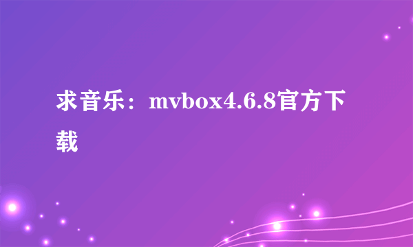 求音乐：mvbox4.6.8官方下载