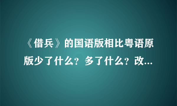 《借兵》的国语版相比粤语原版少了什么？多了什么？改了什么？