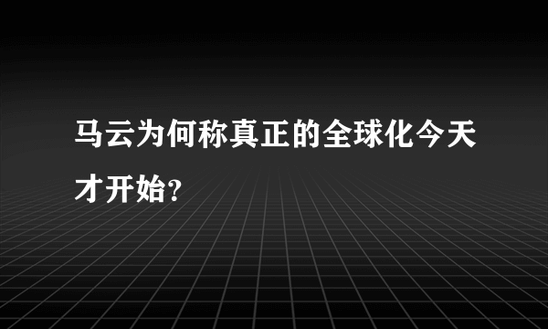 马云为何称真正的全球化今天才开始？