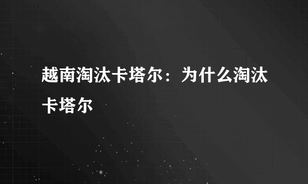 越南淘汰卡塔尔：为什么淘汰卡塔尔