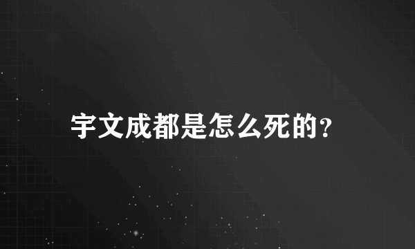 宇文成都是怎么死的？