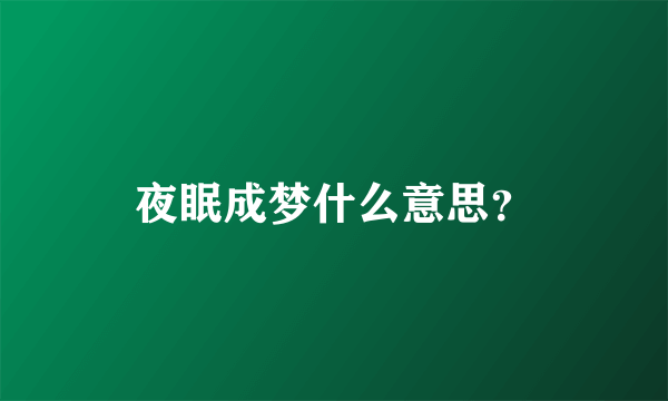 夜眠成梦什么意思？