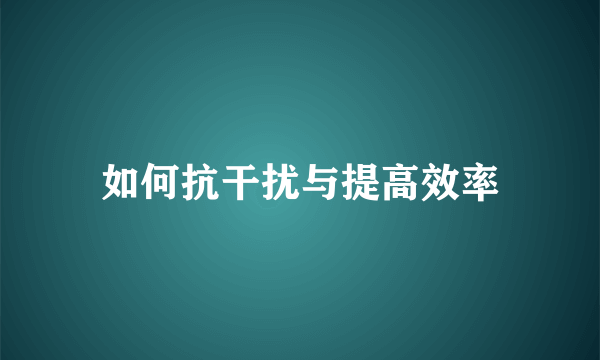 如何抗干扰与提高效率