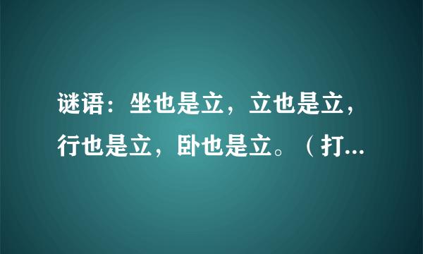 谜语：坐也是立，立也是立，行也是立，卧也是立。（打一动物）