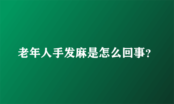 老年人手发麻是怎么回事？