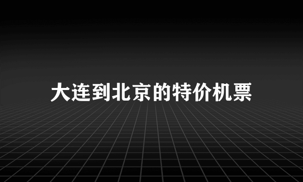 大连到北京的特价机票