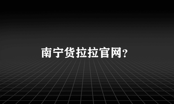 南宁货拉拉官网？