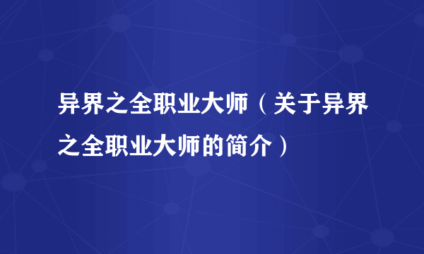 异界之全职业大师（关于异界之全职业大师的简介）