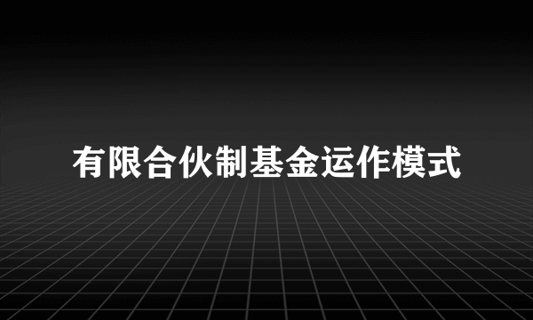 有限合伙制基金运作模式