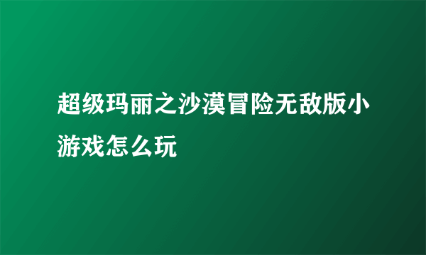 超级玛丽之沙漠冒险无敌版小游戏怎么玩