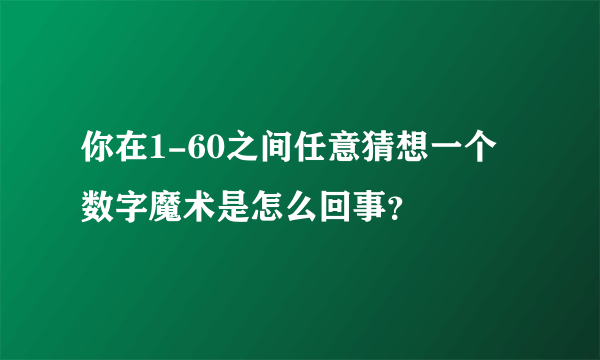 你在1-60之间任意猜想一个数字魔术是怎么回事？