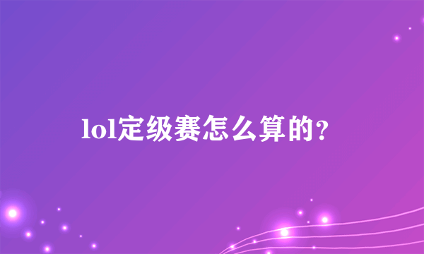 lol定级赛怎么算的？