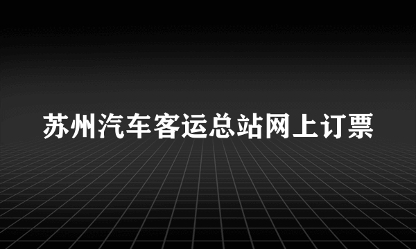 苏州汽车客运总站网上订票