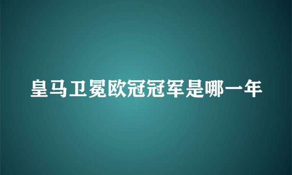 皇马卫冕欧冠冠军是哪一年