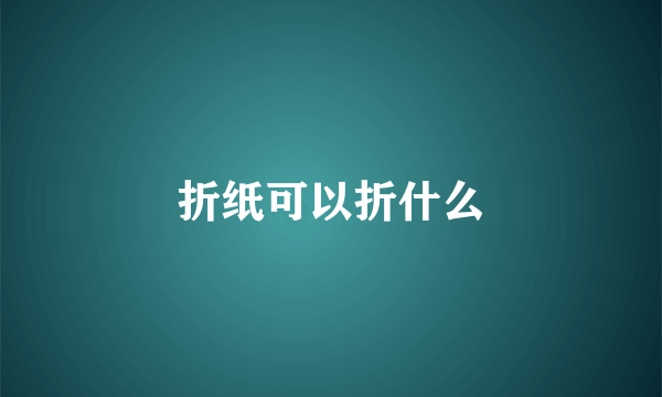 折纸可以折什么