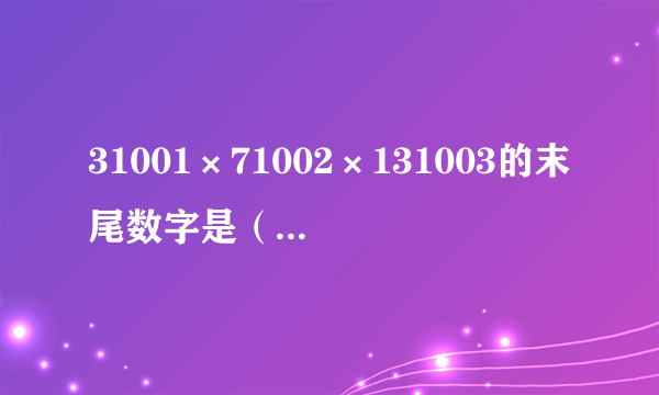 31001×71002×131003的末尾数字是（　　）A. 3B. 7C. 9D. 13