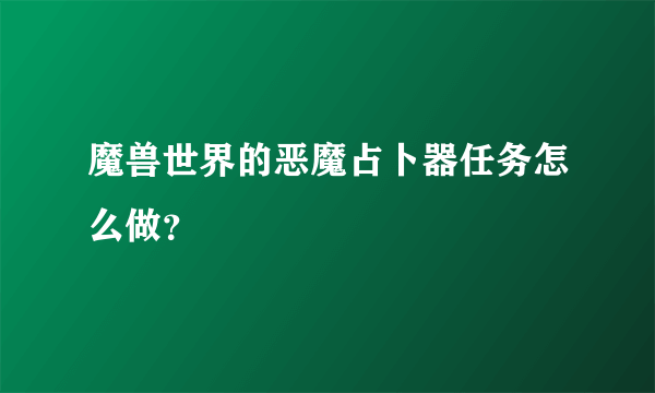 魔兽世界的恶魔占卜器任务怎么做？