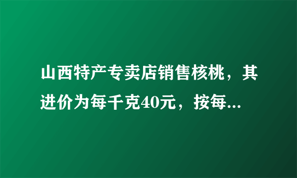 山西特产专卖店销售核桃，其进价为每千克40元，按每千克60元出售，平均每天可售出100千克，后来经过市场调查发现，单价每降低1元，则平均每天的销售可增加20千克，若该专卖店销售这种核桃要想平均每天获利2880元，请回答：每千克核桃应定价多少元?