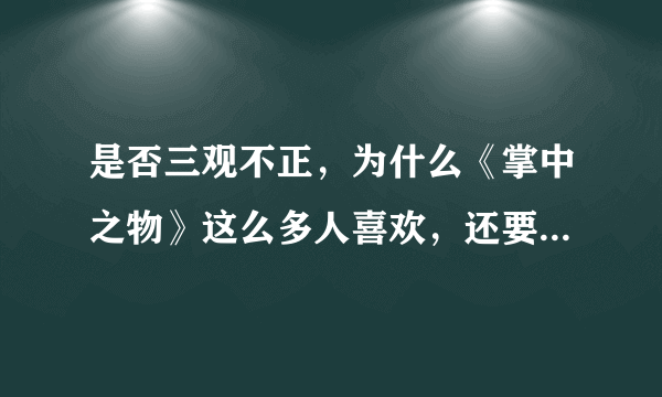 是否三观不正，为什么《掌中之物》这么多人喜欢，还要被拍成电视剧？