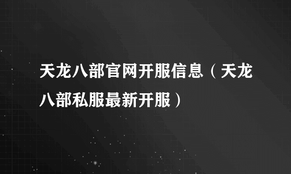 天龙八部官网开服信息（天龙八部私服最新开服）