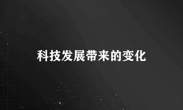 科技发展带来的变化