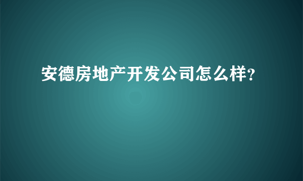 安德房地产开发公司怎么样？