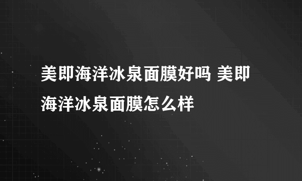 美即海洋冰泉面膜好吗 美即海洋冰泉面膜怎么样