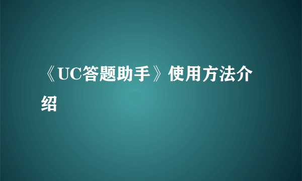 《UC答题助手》使用方法介绍