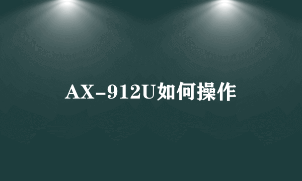 AX-912U如何操作