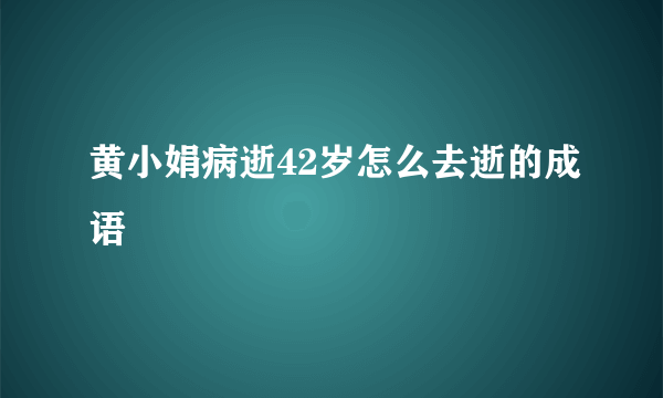 黄小娟病逝42岁怎么去逝的成语