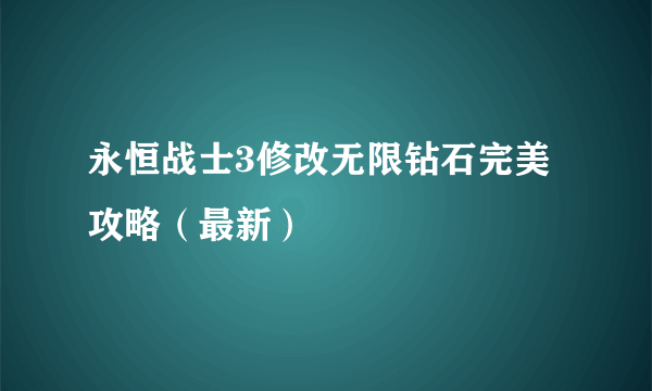 永恒战士3修改无限钻石完美攻略（最新）