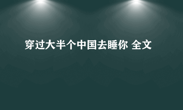 穿过大半个中国去睡你 全文