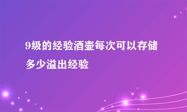 9级的经验酒壶每次可以存储多少溢出经验