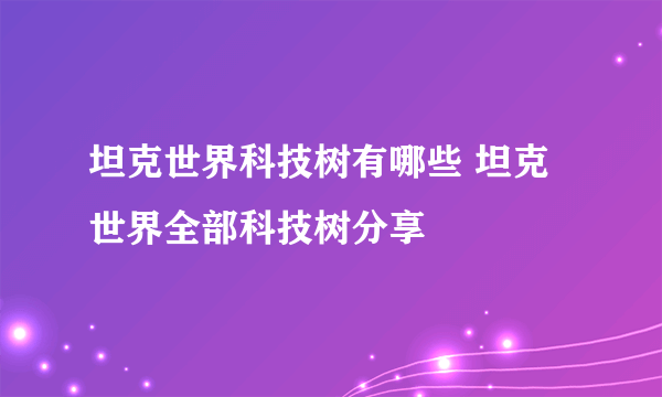 坦克世界科技树有哪些 坦克世界全部科技树分享