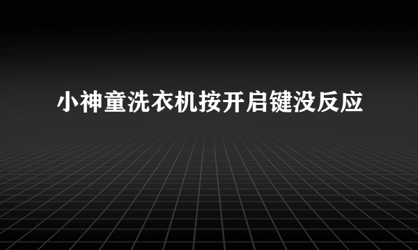 小神童洗衣机按开启键没反应