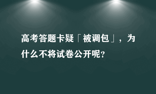 高考答题卡疑「被调包」，为什么不将试卷公开呢？